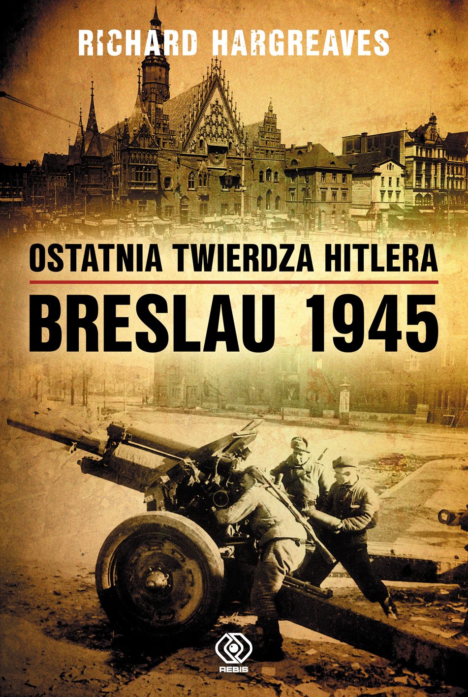Kwietniowa premiera REBISu: "Ostatnia twierdza Hitlera. Breslau 1945"  Richarda Hargreavesa 14 kwietnia w księgarniach!